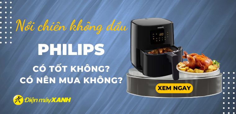 Nồi chiên không dầu Philips có tốt không? Có nên mua không?