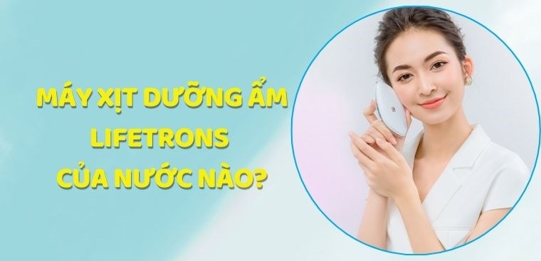 Máy xịt dưỡng ẩm Lifetrons của nước nào? Có tốt không?