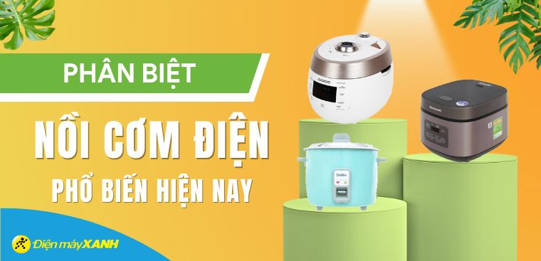Các loại nồi cơm điện phổ biến trên thị trường hiện nay