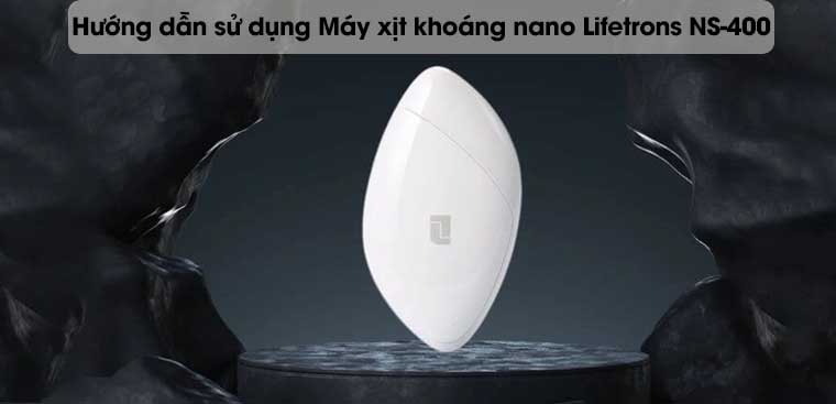 Hướng dẫn sử dụng Máy xịt khoáng nano Lifetrons NS-400