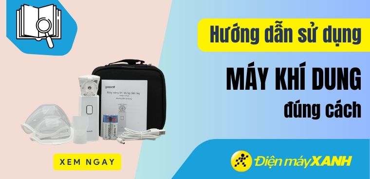 Hướng dẫn thở khí dung đúng cách và 7 lưu ý khi sử dụng máy khí dung