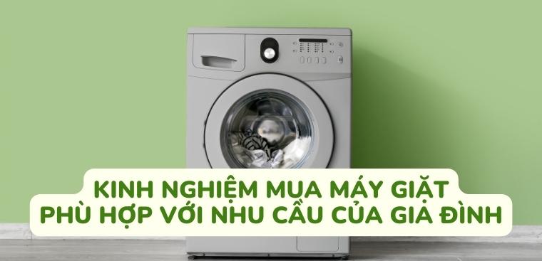 Kinh nghiệm mua máy giặt chất lượng, phù hợp với nhu cầu của gia đình