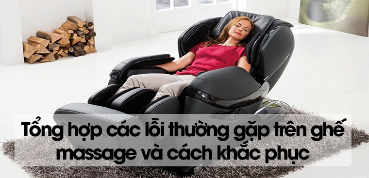Tổng hợp các lỗi thường gặp trên ghế massage và cách khắc phục hiệu quả