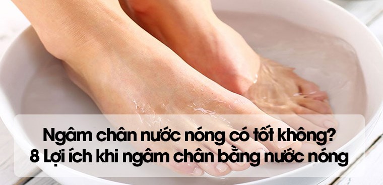 Ngâm chân nước nóng có tốt không? 8 Lợi ích khi ngâm chân bằng nước nóng?
