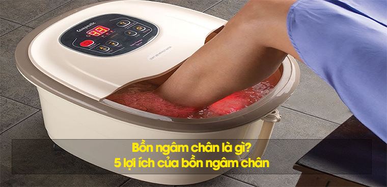 Bồn ngâm chân là gì? 5 lợi ích của bồn ngâm chân