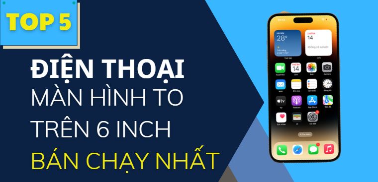 Top 5 điện thoại màn hình to trên 6 inch bán chạy nhất năm 2023 tại Điện máy XANH