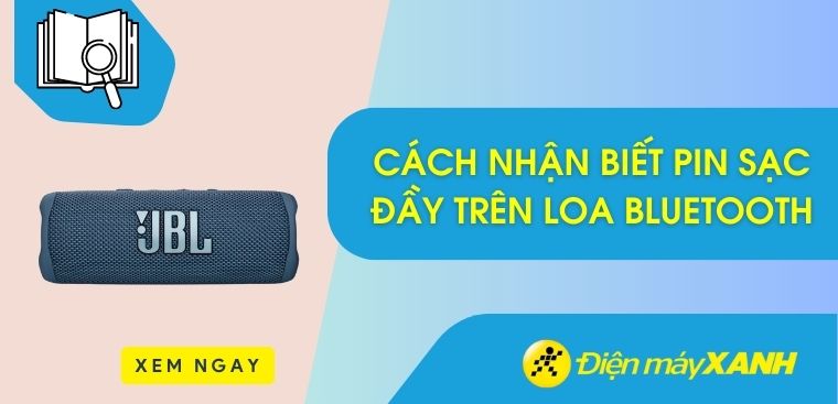 Cách nhận biết pin sạc đầy trên loa bluetooth