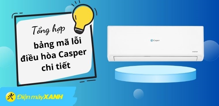 Tổng hợp bảng mã lỗi điều hòa Casper chi tiết