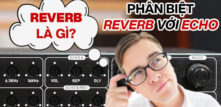 Echo là gì? Reverb là gì? Cách phân biệt Echo và Reverb trong âm thanh