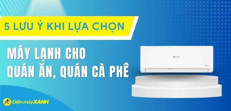 5 lưu ý khi lựa chọn máy lạnh cho các quán ăn, quán cà phê