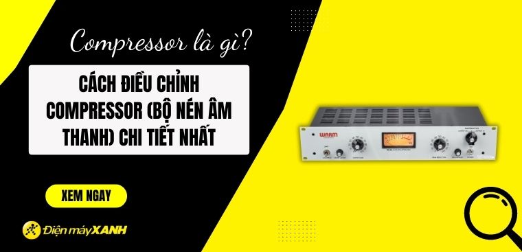 Compressor là gì? Cách điều chỉnh compressor (bộ nén âm thanh) chi tiết nhất
