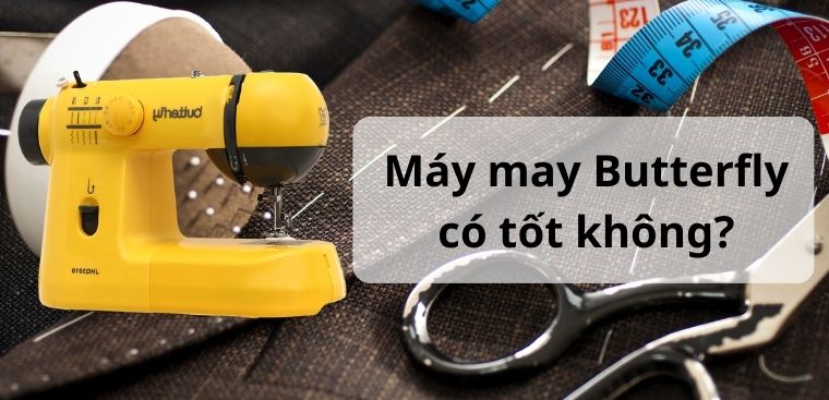 Máy may gia đình Butterfly là thương hiệu của nước nào? Có tốt không?