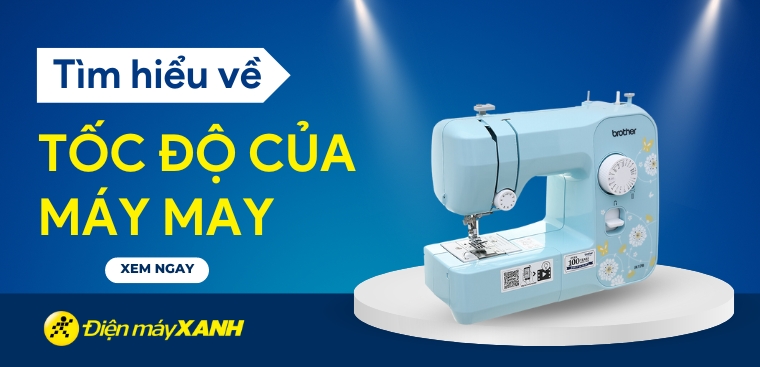 Tốc độ máy may là gì? Chọn máy may có tốc độ như thế nào?