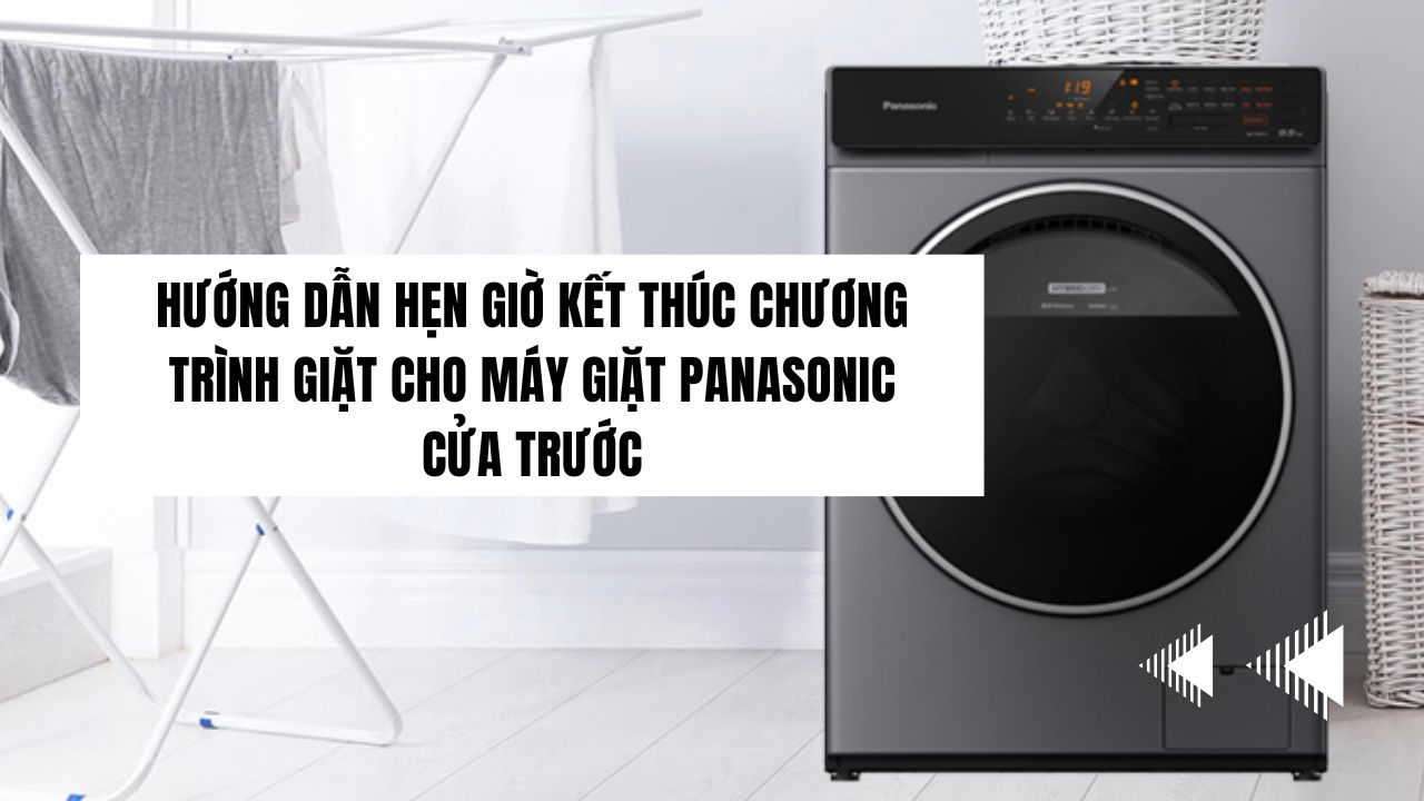 Hướng dẫn hẹn giờ kết thúc chương trình giặt cho máy giặt Panasonic cửa trước