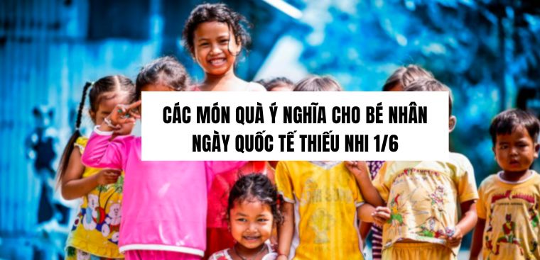 Top 10 ý tưởng tặng quà gì cho bé nhân ngày 1 6 đầy ý nghĩa và độc đáo