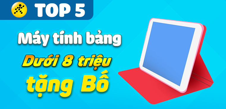 Top 5 máy tính bảng dưới 8 triệu thích hợp tặng Ngày của Cha