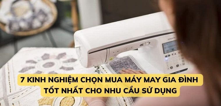 7 kinh nghiệm chọn mua máy may gia đình tốt nhất cho nhu cầu sử dụng