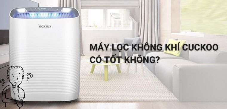 Máy lọc không khí Cuckoo của nước nào? Có tốt không? Có nên mua không?