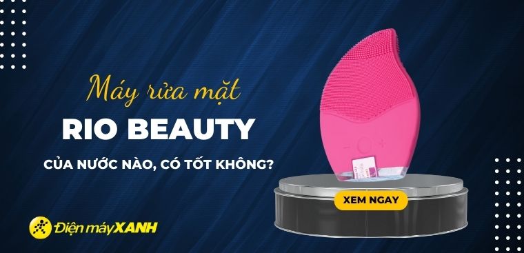 Máy rửa mặt Rio Beauty của nước nào? Có tốt không? Có nên mua không?