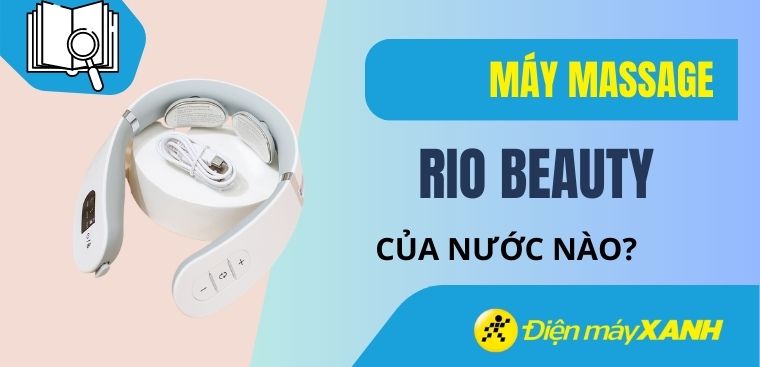 Máy massage Rio Beauty của nước nào? Có tốt không? Có nên mua không?