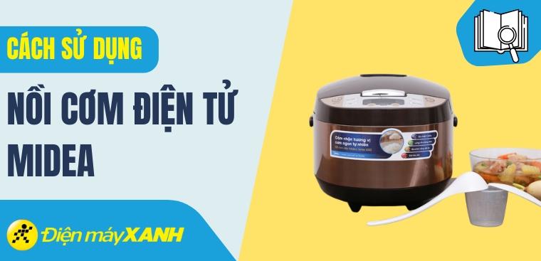 Hướng dẫn cách sử dụng nồi cơm điện tử Midea đơn giản và hiệu quả