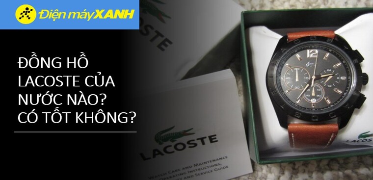 Đồng hồ Lacoste của nước nào? Có tốt không? Có nên mua không?