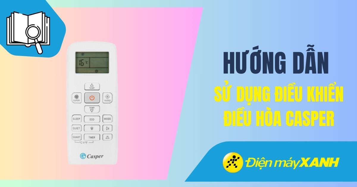 Cách chỉnh điều khiển điều hòa Casper đúng và chi tiết nhất