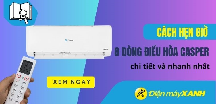 Cách hẹn giờ trên 8 dòng của điều hòa Casper chi tiết và nhanh nhất
