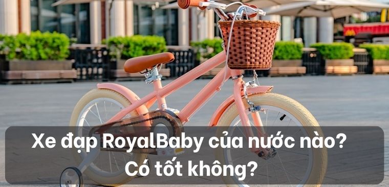 Xe đạp RoyalBaby của nước nào? Có tốt không?