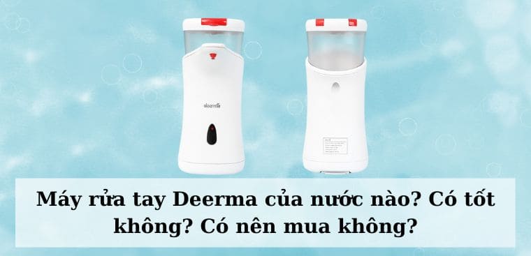 Máy rửa tay Deerma của nước nào? Có tốt không? Có nên mua không?