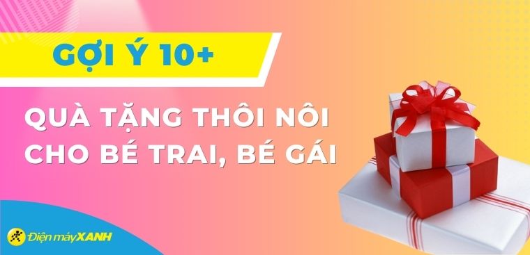 Gợi ý 10+ quà tặng thôi nôi cho bé trai, bé gái ý nghĩa, thiết thực nhất