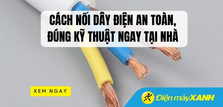 Cách nối dây điện an toàn, đúng kỹ thuật ngay tại nhà