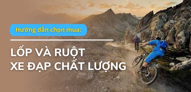 Hướng dẫn chọn mua lốp và ruột xe đạp chất lượng