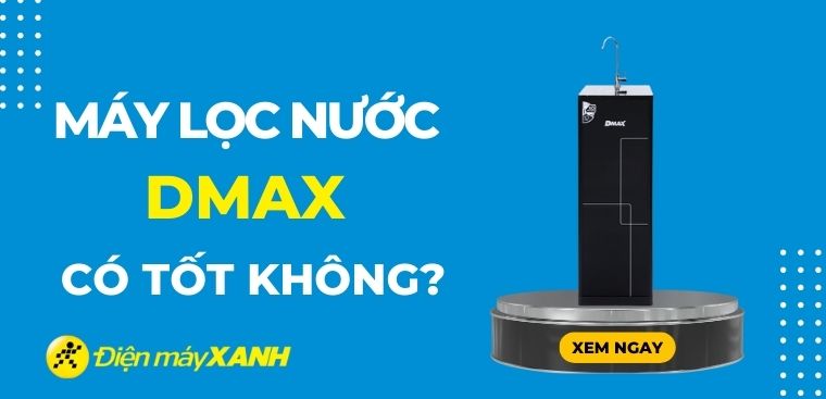 Máy lọc nước DMAX có tốt không? Có nên mua không?
