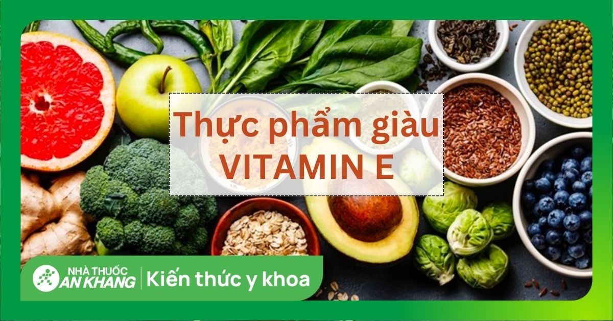 Tìm hiểu vitamin e có ở trong thực phẩm nào Lợi ích của vitamin E đối với sức khỏe