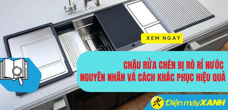 Chậu rửa chén bị rò rỉ nước. Nguyên nhân và cách khắc phục hiệu quả