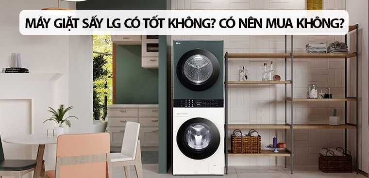 Máy giặt sấy LG có tốt không? Có nên mua không?