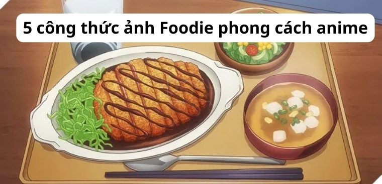 5 công thức ảnh Foodie phong cách anime các bạn nữ nên lưu ngay