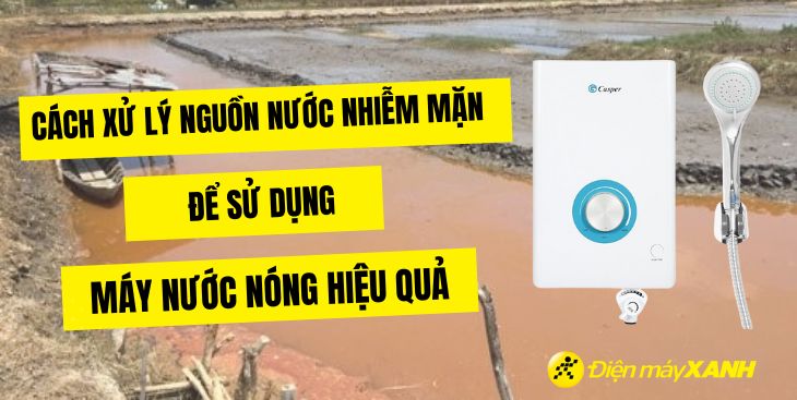 Cách xử lý nguồn nước nhiễm mặn để sử dụng máy nước nóng hiệu quả