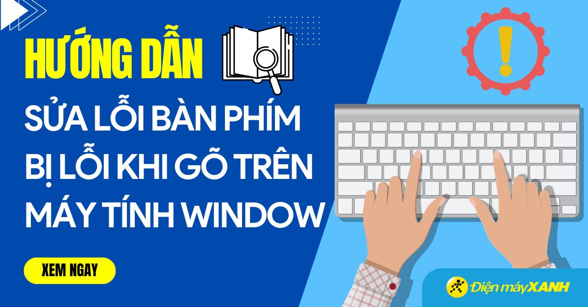 Cách sửa lỗi bàn phím máy tính bị nhảy chữ, loạn ký tự nhanh chóng