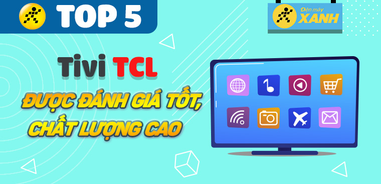 Top 5 tivi TCL được đánh giá tốt chất lượng cao trên Điện máy XANH