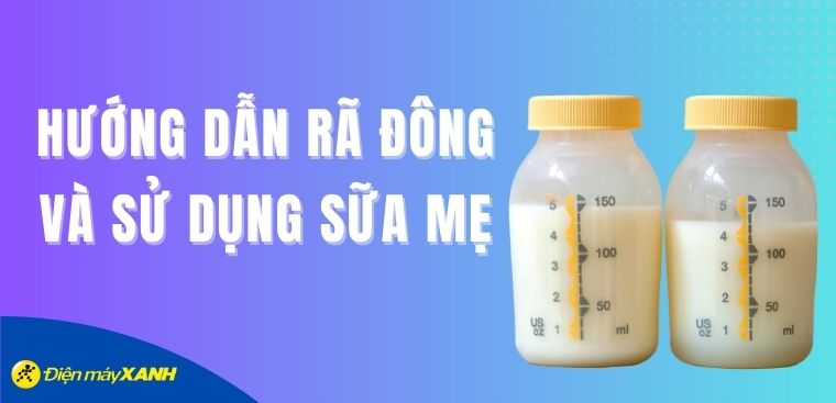 Sữa mẹ vắt ra bảo quản được bao lâu? Hướng dẫn rã đông và sử dụng sữa mẹ đúng cách