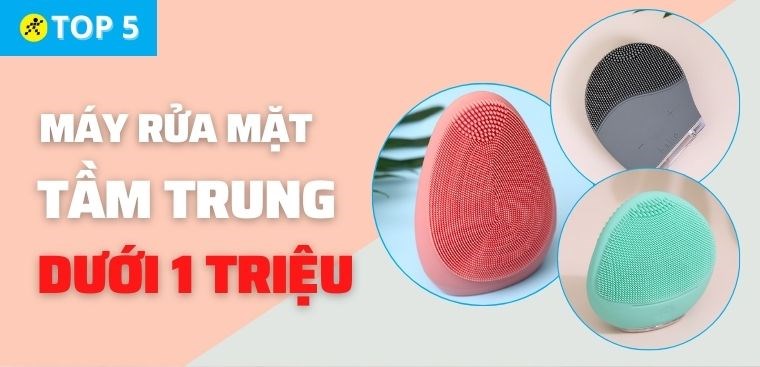 Top 5 máy rửa mặt tầm trung dưới 1 triệu "đáng đồng tiền bát gạo" tại Điện máy XANH