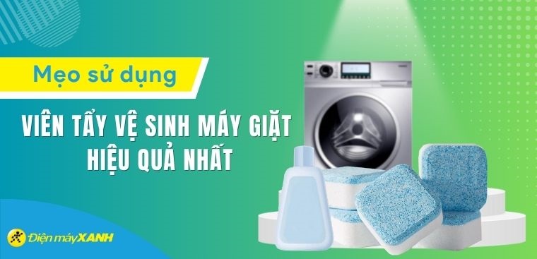 Mẹo sử dụng viên tẩy vệ sinh máy giặt hiệu quả nhất