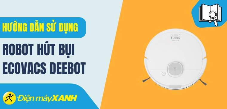 Hướng dẫn sử dụng robot hút bụi Ecovacs Deebot chi tiết nhất