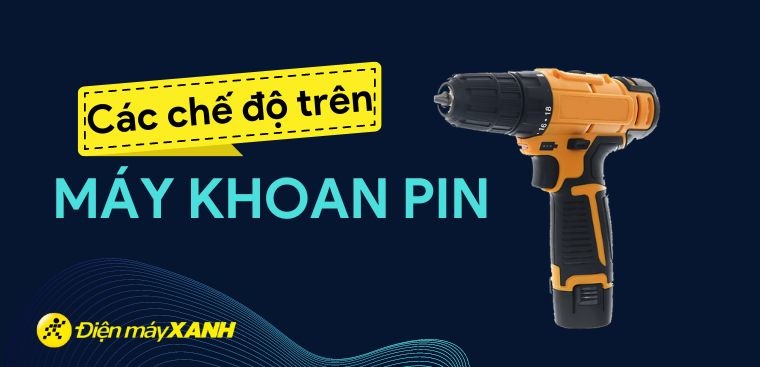 Các chế độ trên máy khoan pin không thể bỏ qua