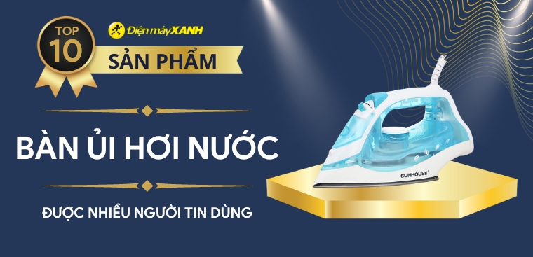 Top 10 bàn là hơi nước tốt được nhiều người tin dùng nhất hiện nay