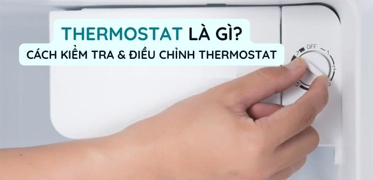 Thermostat tủ lạnh là gì? Hướng dẫn cách kiểm tra và điều chỉnh thermostat