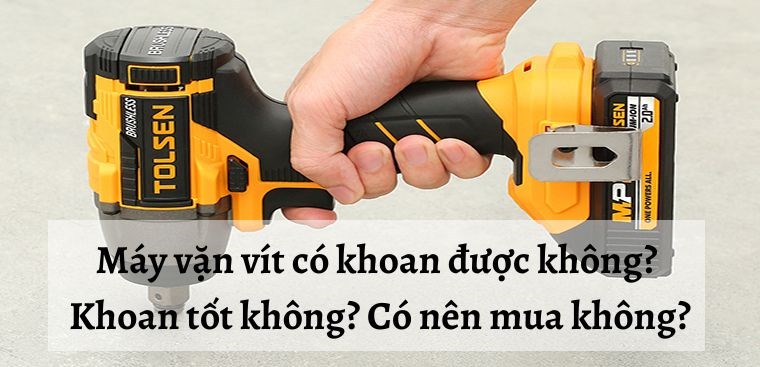 Máy vặn vít có khoan được không? Khoan tốt không? Có nên mua không?