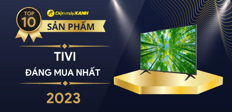 Top 10 tivi chất lượng tốt, đáng mua nhất hiện nay